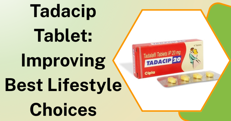Tadacip Tablet Improving Best Lifestyle Choices
