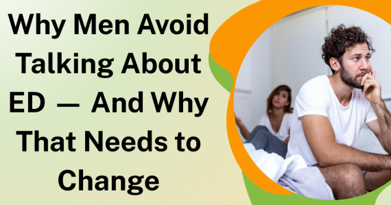 Why Men Avoid Talking About ED — And Why That Needs to Change