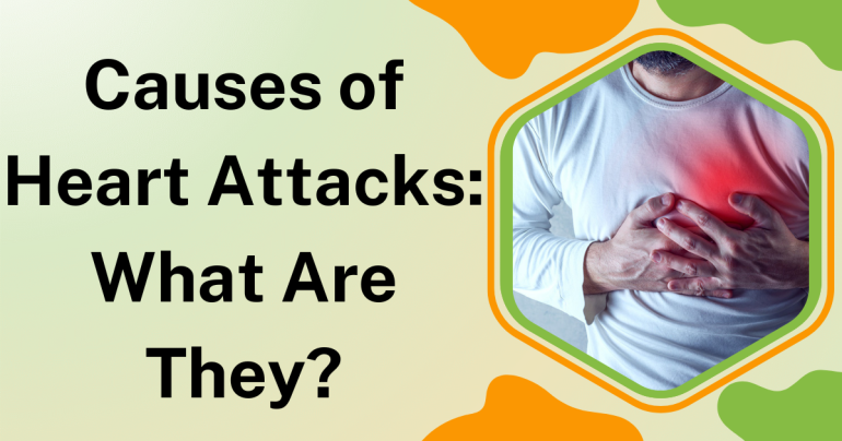 Causes of Heart Attacks: What Are They?